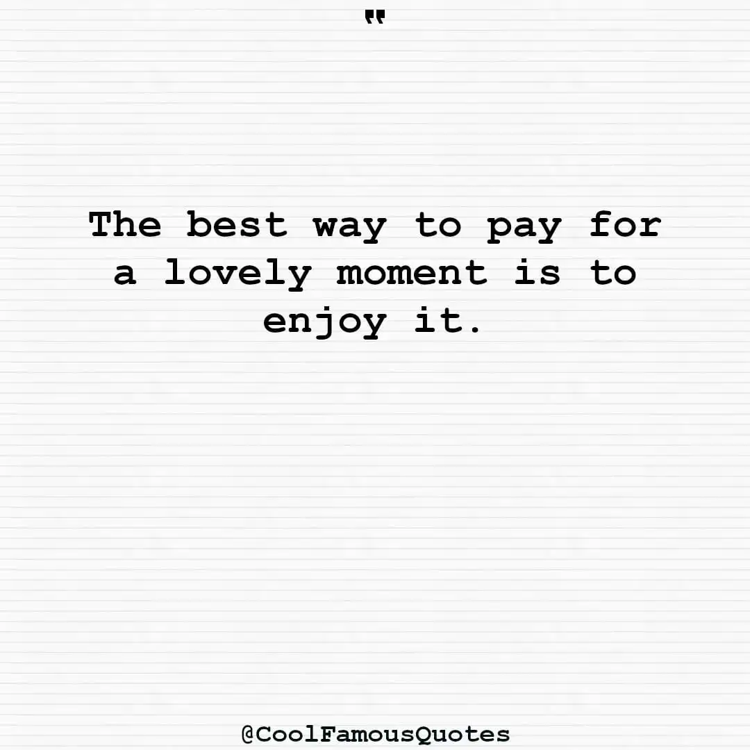 smart quotes,  life quotes, short quotesThe best way to pay for a lovely moment is to enjoy it.