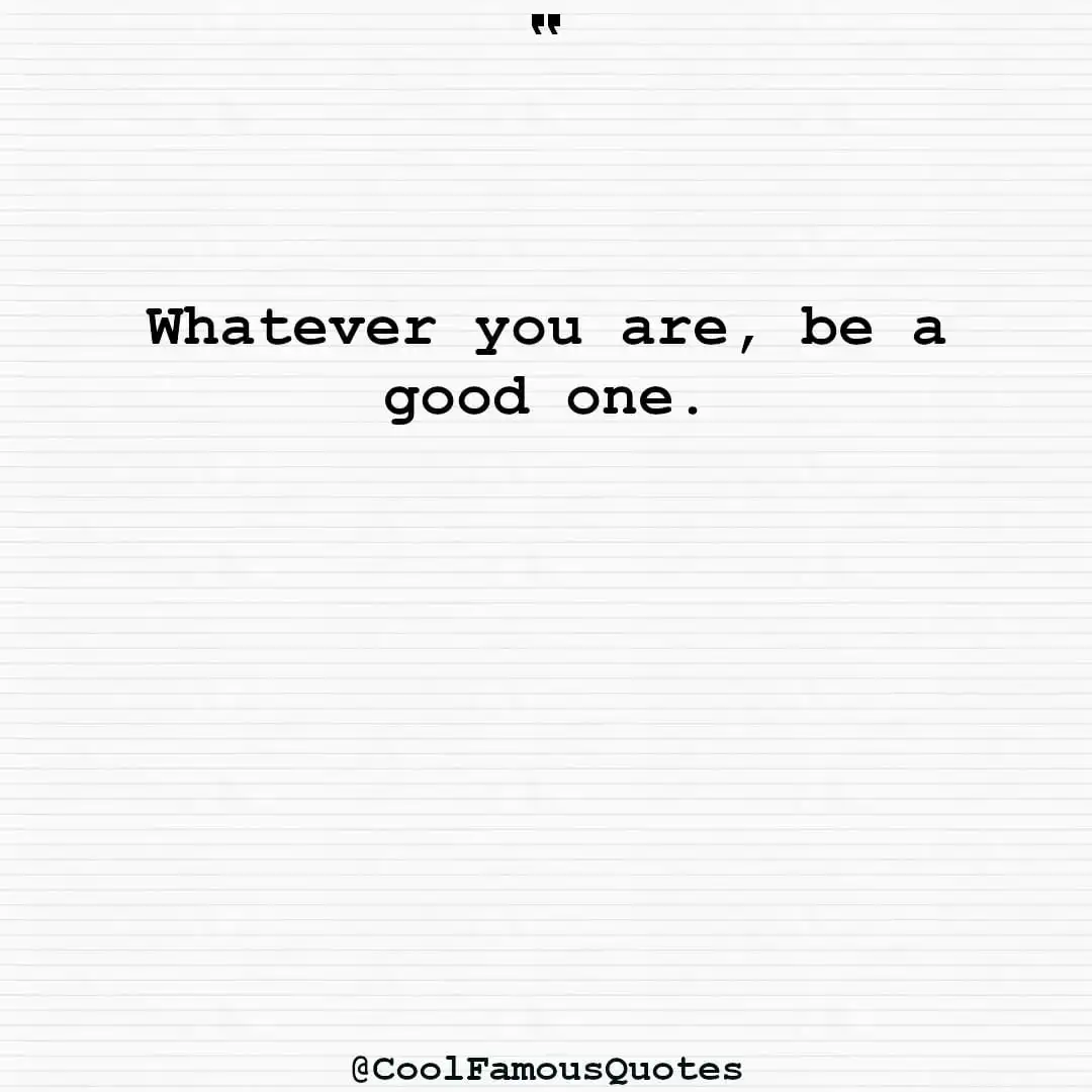 smart quotes,  life quotes, short quotesWhatever you are, be a good one.