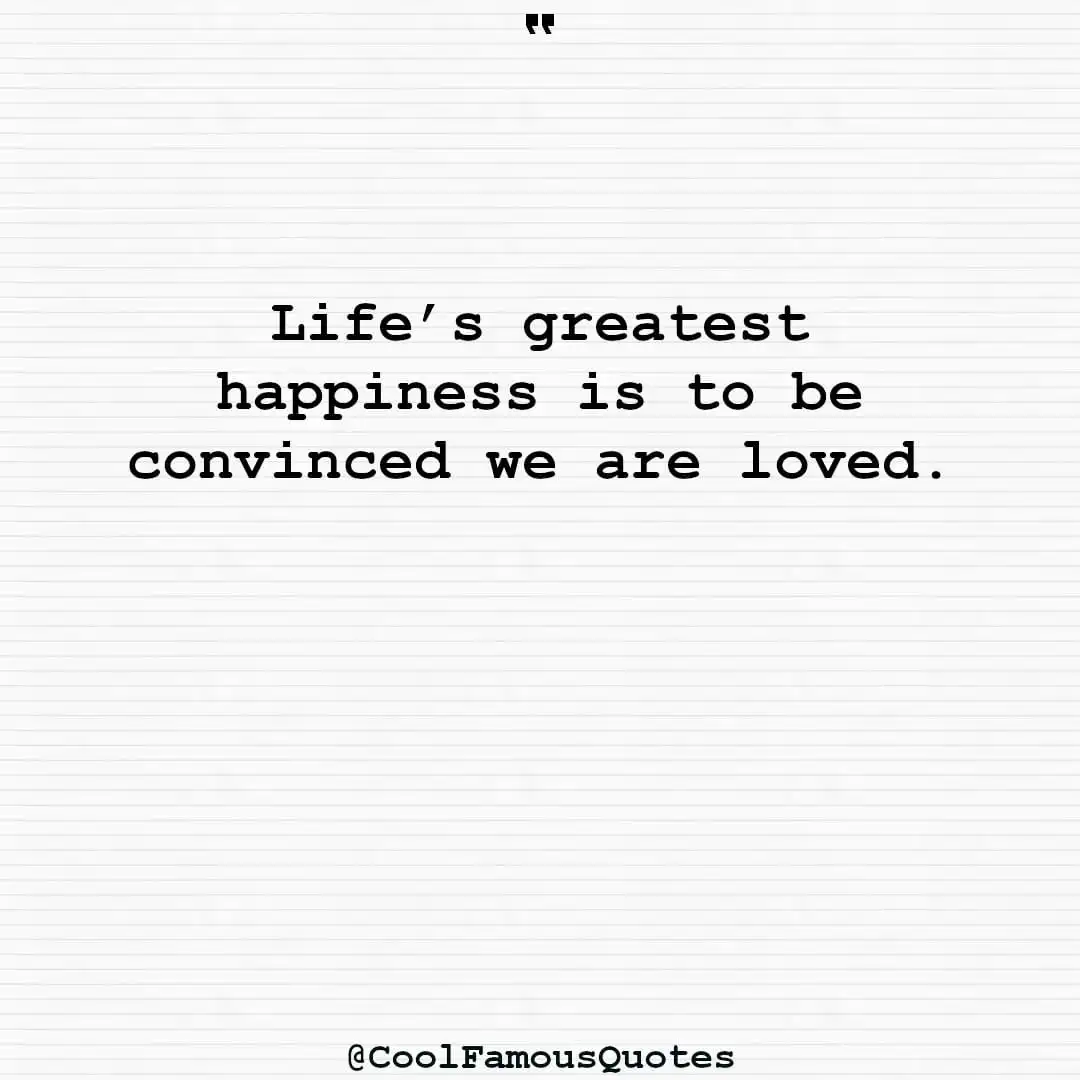 smart quotes,  life quotes, short quotesLife’s greatest happiness is to be convinced we are loved.