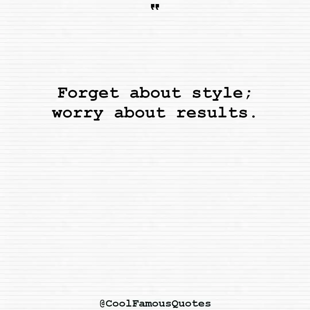 smart quotes,  life quotes, short quotesForget about style; worry about results.