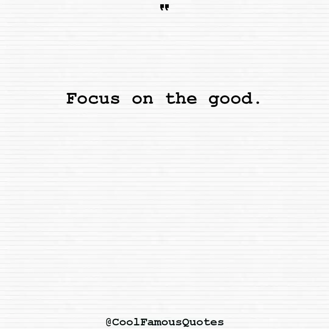 smart quotes,  life quotes, short quotesFocus on the good.