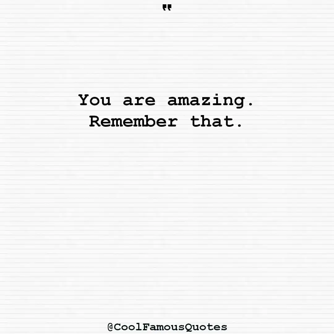 smart quotes,  life quotes, short quotesYou are amazing. Remember that.
