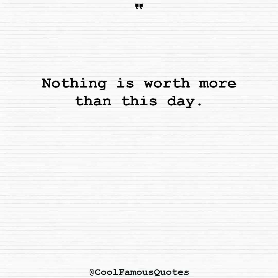 smart quotes,  life quotes, short quotesNothing is worth more than this day.