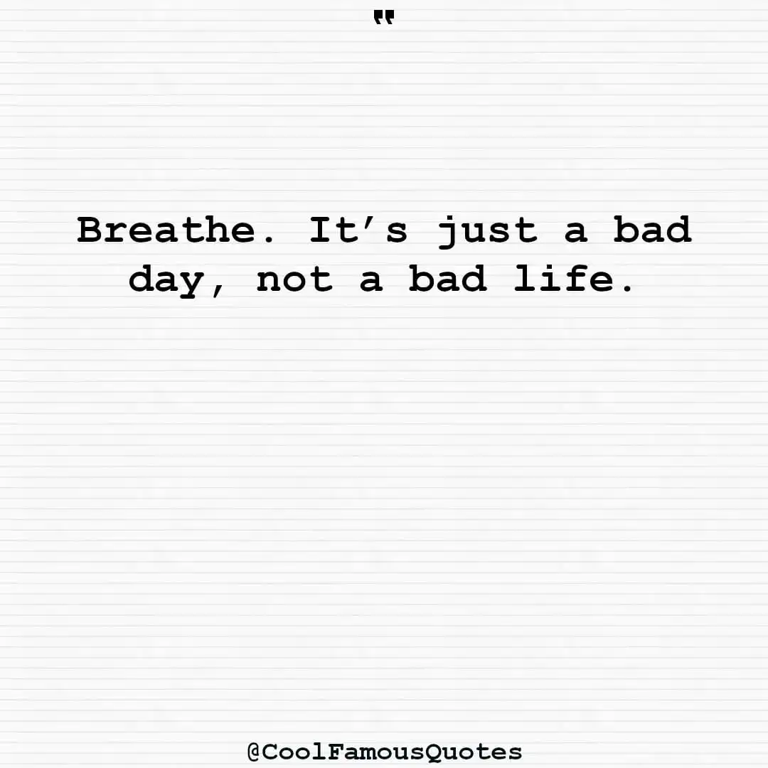 smart quotes,  life quotes, short quotesBreathe. It’s just a bad day, not a bad life.