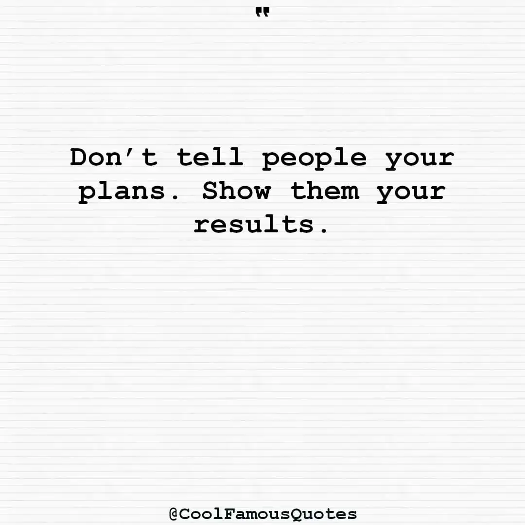 smart quotes,  life quotes, short quotesDon’t tell people your plans. Show them your results.
