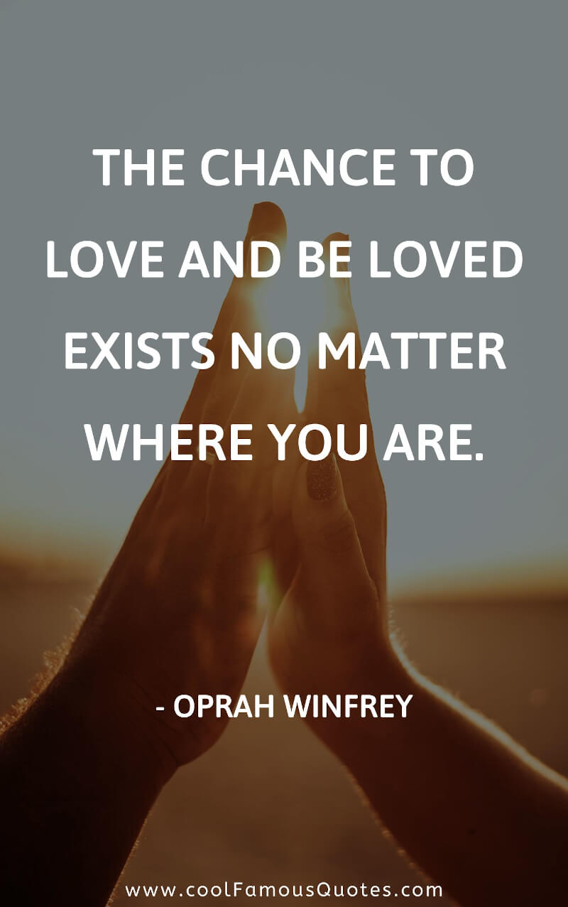 The chance to love and be loved exists no matter where you are.