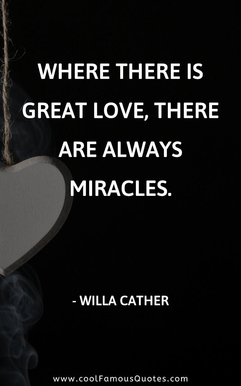 Where there is great love, there are always miracles.